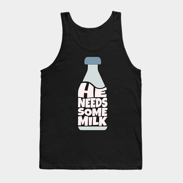 He Needs Some Milk Tank Top by ardp13